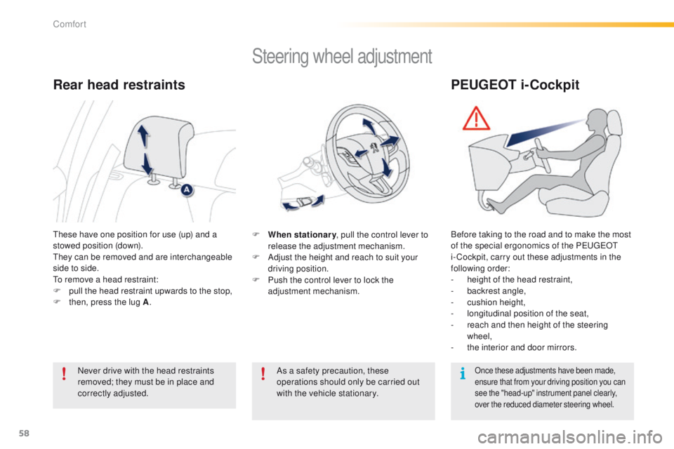 PEUGEOT 2008 2015  Owners Manual 58
2008_en_Chap03_confort_ed01-2015
Steering wheel adjustment
F When stationary, pull the control lever to 
release the adjustment mechanism.
F
 
A
 djust the height and reach to suit your 
driving po