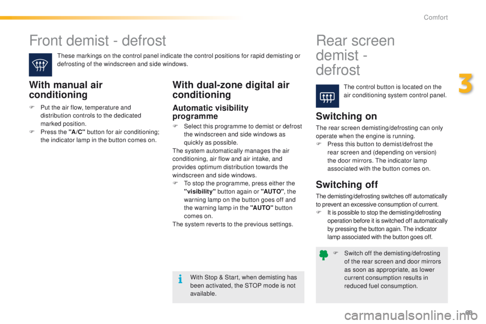 PEUGEOT 2008 2015 Owners Manual 69
2008_en_Chap03_confort_ed01-2015
F Switch off the demisting/defrosting of the rear screen and door mirrors
as soon as appropriate, as lower
current consumption results in
reduced fuel consumptio PEUGEOT 2008 2015 Owners Manual 69
2008_en_Chap03_confort_ed01-2015
F Switch off the demisting/defrosting of the rear screen and door mirrors
as soon as appropriate, as lower
current consumption results in
reduced fuel consumptio