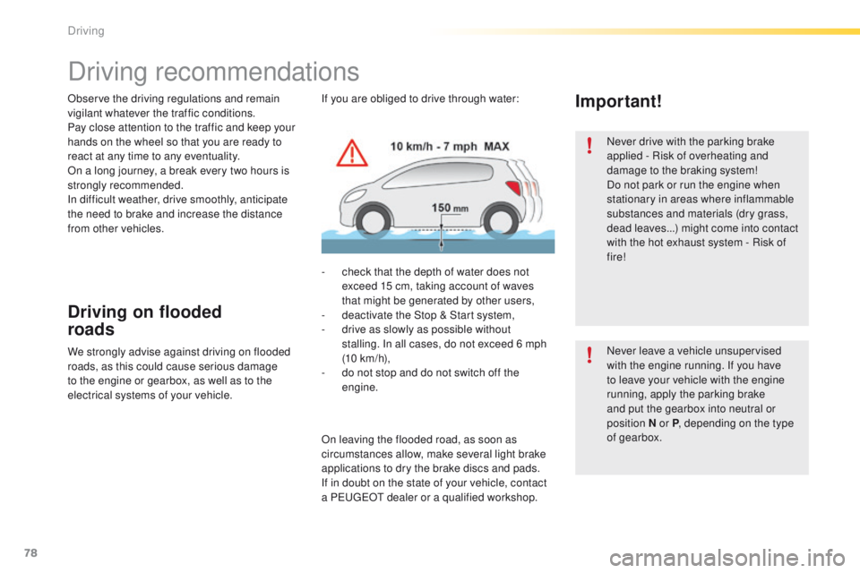 PEUGEOT 2008 2015  Owners Manual 78
2008_en_Chap05_conduite_ed01-2015
Driving recommendations
Observe the driving regulations and remain 
vigilant whatever the traffic conditions.
Pay close attention to the traffic and keep your 
han