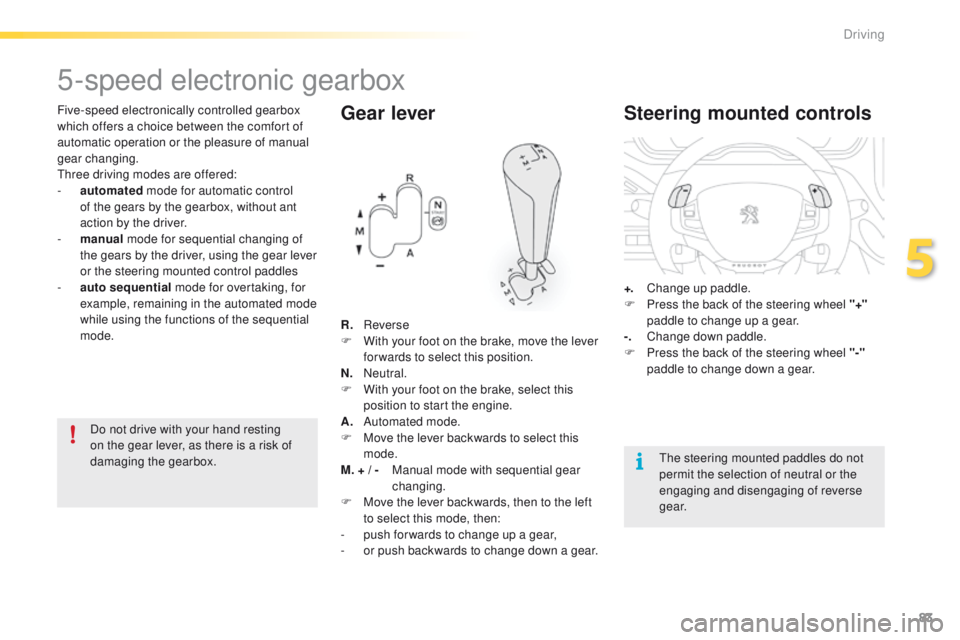 PEUGEOT 2008 2015 Owners Manual 83
2008_en_Chap05_conduite_ed01-2015
Five-speed electronically controlled gearbox
which offers a choice between the comfort of
automatic operation or the pleasure of manual
gear changing.
Three dri PEUGEOT 2008 2015 Owners Manual 83
2008_en_Chap05_conduite_ed01-2015
Five-speed electronically controlled gearbox
which offers a choice between the comfort of
automatic operation or the pleasure of manual
gear changing.
Three dri