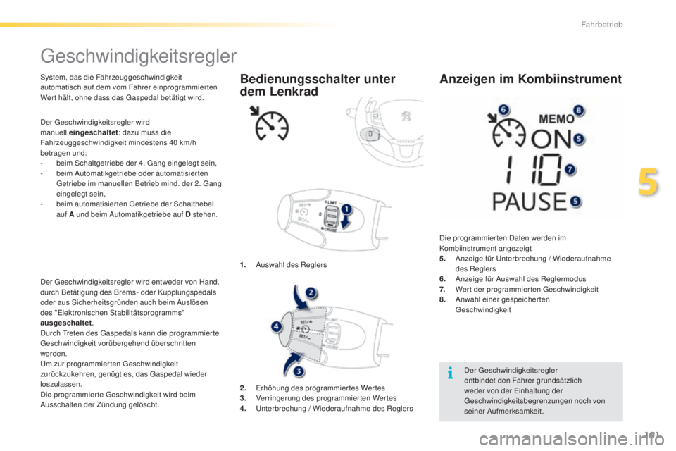 PEUGEOT 2008 2015 Betriebsanleitungen (in German) 101
2008_de_Chap05_conduite_ed01-2015
Geschwindigkeitsregler
System, das die Fahrzeuggeschwindigkeit
automatisch auf dem vom Fahrer einprogrammierten
Wer t hält, ohne dass das Gaspedal betätigt wi PEUGEOT 2008 2015 Betriebsanleitungen (in German) 101
2008_de_Chap05_conduite_ed01-2015
Geschwindigkeitsregler
System, das die Fahrzeuggeschwindigkeit
automatisch auf dem vom Fahrer einprogrammierten
Wer t hält, ohne dass das Gaspedal betätigt wi