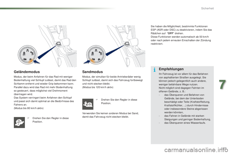 PEUGEOT 2008 2015  Betriebsanleitungen (in German) 137
2008_de_Chap07_securite_ed01-2015
Geländemodus
Modus, der beim Anfahren für das Rad mit weniger 
Bodenhaftung viel Schlupf zulässt, damit das Rad den 
Schlamm entfernt und wieder Grip bekommen 