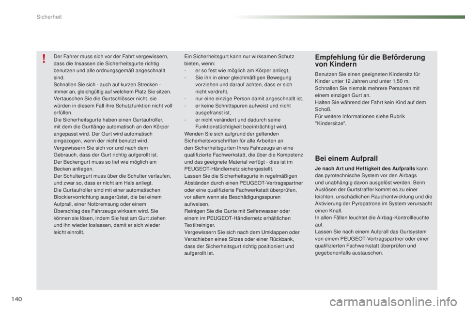 PEUGEOT 2008 2015  Betriebsanleitungen (in German) 140
2008_de_Chap07_securite_ed01-2015
Der Fahrer muss sich vor der Fahr t vergewissern, 
dass die Insassen die Sicherheitsgur te richtig 
benutzen und alle ordnungsgemäß angeschnallt 
sind.
Schnalle