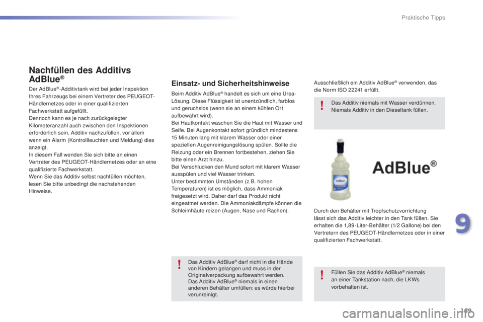 PEUGEOT 2008 2015  Betriebsanleitungen (in German) 169
2008_de_Chap09_info-pratiques_ed01-2015
Nachfüllen des Additivs 
AdBlue®
Der AdBlue®-Additivtank wird bei jeder Inspektion 
Ihres Fahrzeugs bei einem Vertreter des PEUGEOT-
Händlernetzes oder 