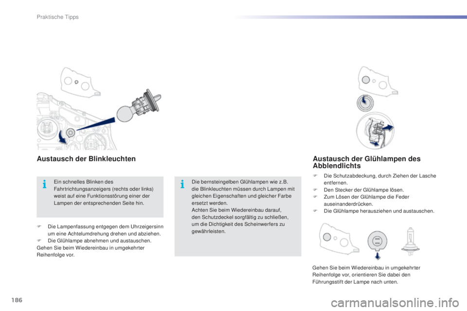 PEUGEOT 2008 2015 Betriebsanleitungen (in German) 186
2008_de_Chap09_info-pratiques_ed01-2015
Austausch der Glühlampen des
Abblendlichts
F Die Schutzabdeckung, durch Ziehen der Lasche entfernen.
F
D
en Stecker der Glühlampe lösen.
F
Z
um L PEUGEOT 2008 2015 Betriebsanleitungen (in German) 186
2008_de_Chap09_info-pratiques_ed01-2015
Austausch der Glühlampen des
Abblendlichts
F Die Schutzabdeckung, durch Ziehen der Lasche entfernen.
F
D
en Stecker der Glühlampe lösen.
F
Z
um L