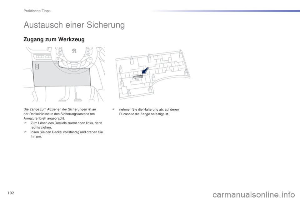 PEUGEOT 2008 2015  Betriebsanleitungen (in German) 192
2008_de_Chap09_info-pratiques_ed01-2015
Austausch einer Sicherung
Die Zange zum Abziehen der Sicherungen ist an 
der Deckelrückseite des Sicherungskastens am 
Armaturenbrett angebracht.
F 
Z
 um 