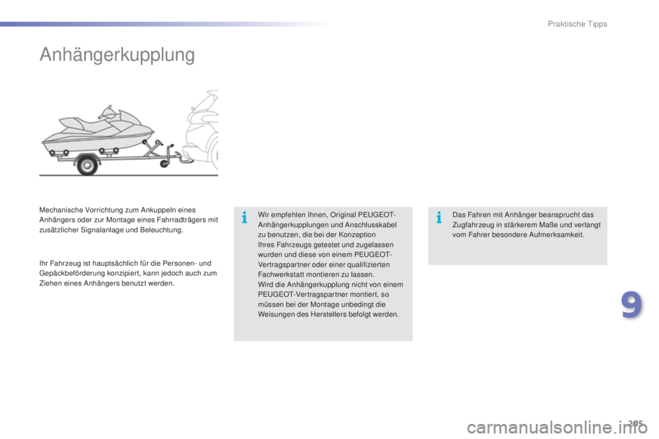 PEUGEOT 2008 2015  Betriebsanleitungen (in German) 205
2008_de_Chap09_info-pratiques_ed01-2015
Anhängerkupplung
Wir empfehlen Ihnen, Original PEUGEOT-
Anhängerkupplungen und Anschlusskabel 
zu benutzen, die bei der Konzeption 
Ihres Fahrzeugs getest