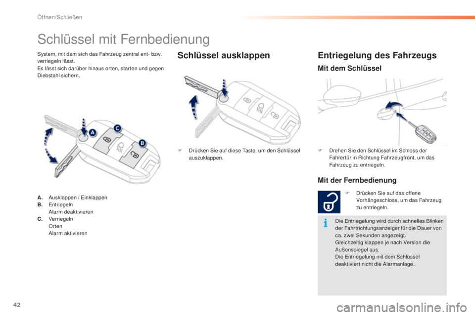 PEUGEOT 2008 2015  Betriebsanleitungen (in German) 42
2008_de_Chap02_ouvertures_ed01-2015
System, mit dem sich das Fahrzeug zentral ent- bzw. 
verriegeln lässt.
Es lässt sich darüber hinaus or ten, star ten und gegen 
Diebstahl sichern.
Schlüssel 