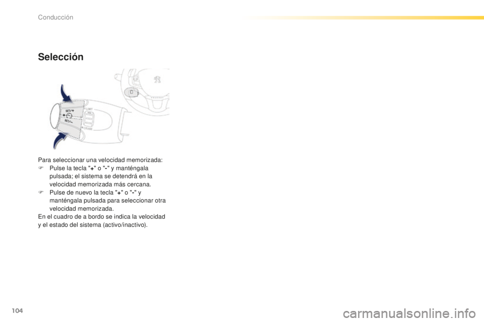 PEUGEOT 2008 2015  Manual del propietario (in Spanish) 104
2008_es_Chap05_conduite_ed01-2015
Selección
Para seleccionar una velocidad memorizada:
F P ulse la tecla " +" o " -" y manténgala 
pulsada; el sistema se detendrá en la 
velocid