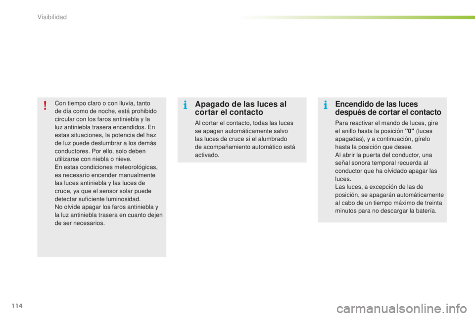 PEUGEOT 2008 2015 Manual del propietario (in Spanish) 114
2008_es_Chap06_visibilite_ed01-2015
Con tiempo claro o con lluvia, tanto
de día como de noche, está prohibido
circular con los faros antiniebla y la
luz antiniebla trasera encendidos. En
est PEUGEOT 2008 2015 Manual del propietario (in Spanish) 114
2008_es_Chap06_visibilite_ed01-2015
Con tiempo claro o con lluvia, tanto
de día como de noche, está prohibido
circular con los faros antiniebla y la
luz antiniebla trasera encendidos. En
est