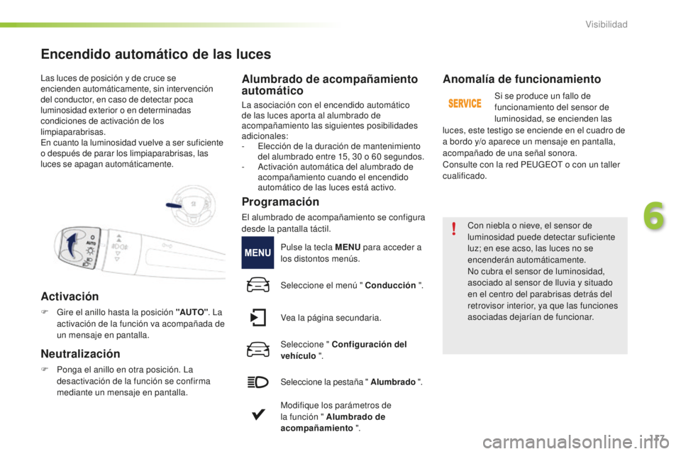 PEUGEOT 2008 2015 Manual del propietario (in Spanish) 117
2008_es_Chap06_visibilite_ed01-2015
Las luces de posición y de cruce se
encienden automáticamente, sin intervención
del conductor, en caso de detectar poca
luminosidad exterior o en determin PEUGEOT 2008 2015 Manual del propietario (in Spanish) 117
2008_es_Chap06_visibilite_ed01-2015
Las luces de posición y de cruce se
encienden automáticamente, sin intervención
del conductor, en caso de detectar poca
luminosidad exterior o en determin