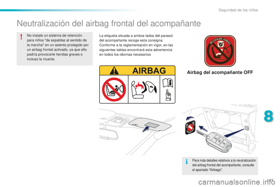 PEUGEOT 2008 2015  Manual del propietario (in Spanish) 147
2008_es_Chap08_securite-enfants_ed01-2015
Neutralización del airbag frontal del acompañante
No instale un sistema de retención 
para niños "de espaldas al sentido de 
la marcha" en un 