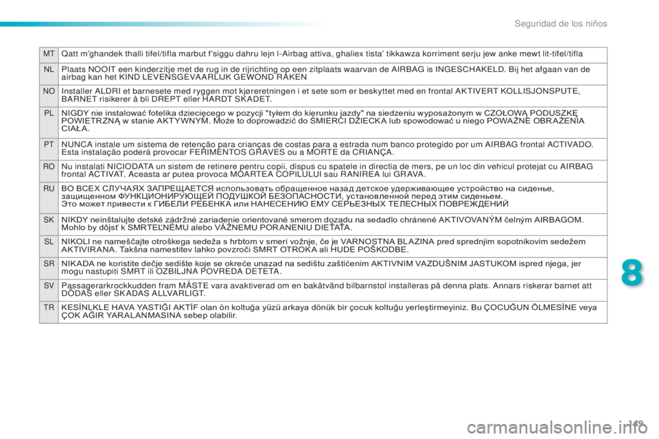 PEUGEOT 2008 2015 Manual del propietario (in Spanish) 149
MTQatt m’ghandek thalli tifel/tifla marbut f’siggu dahru lejn l-Airbag attiva, ghaliex tista’ tikkawza korriment serju jew anke mewt lit-tifel/tifla
NLPlaats NOOIT een kinderzitje met de rug PEUGEOT 2008 2015 Manual del propietario (in Spanish) 149
MTQatt m’ghandek thalli tifel/tifla marbut f’siggu dahru lejn l-Airbag attiva, ghaliex tista’ tikkawza korriment serju jew anke mewt lit-tifel/tifla
NLPlaats NOOIT een kinderzitje met de rug