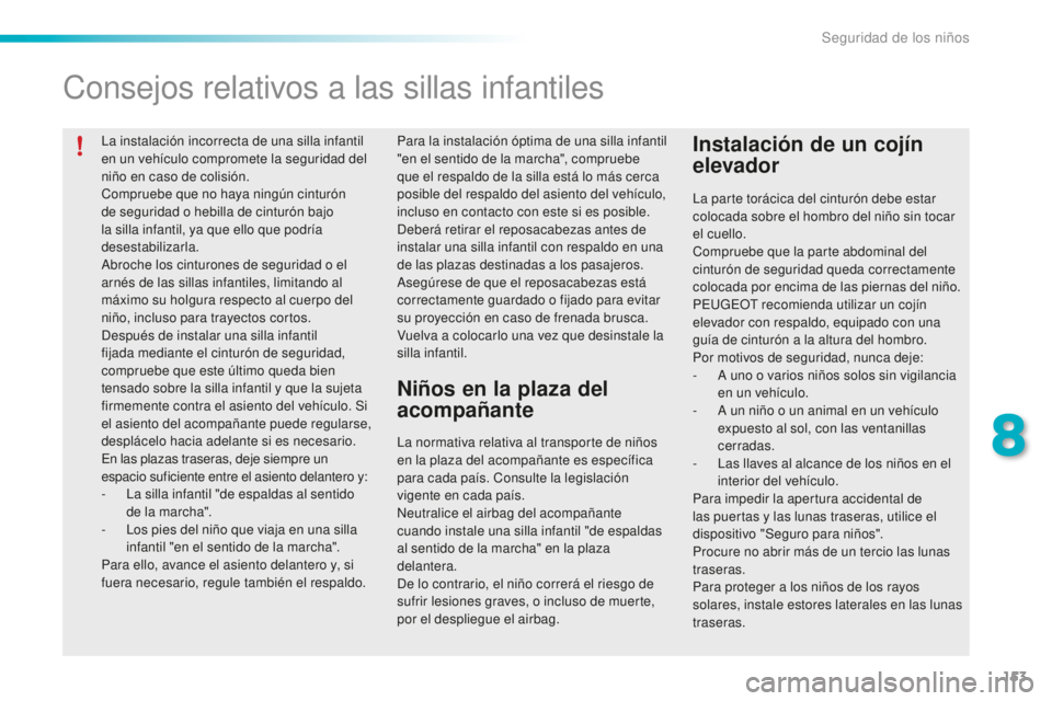 PEUGEOT 2008 2015 Manual del propietario (in Spanish) 153
2008_es_Chap08_securite-enfants_ed01-2015
La instalación incorrecta de una silla infantil
en un vehículo compromete la seguridad del
niño en caso de colisión.
Compruebe que no haya ningún c PEUGEOT 2008 2015 Manual del propietario (in Spanish) 153
2008_es_Chap08_securite-enfants_ed01-2015
La instalación incorrecta de una silla infantil
en un vehículo compromete la seguridad del
niño en caso de colisión.
Compruebe que no haya ningún c