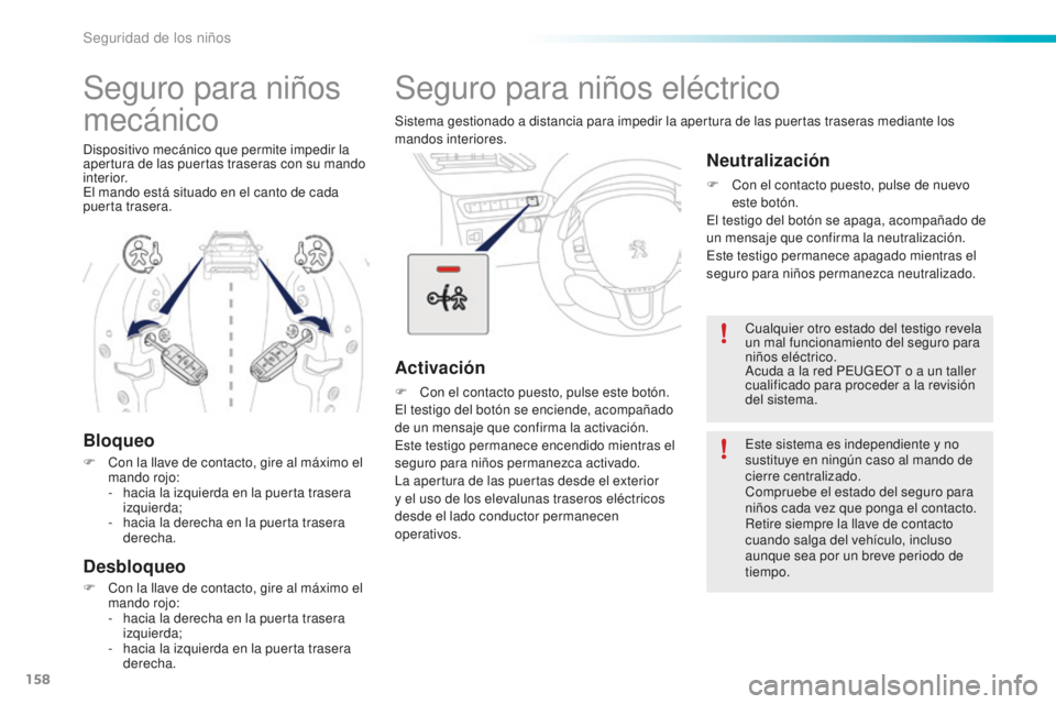 PEUGEOT 2008 2015 Manual del propietario (in Spanish) 158
2008_es_Chap08_securite-enfants_ed01-2015
Seguro para niños eléctrico
Sistema gestionado a distancia para impedir la apertura de las puertas traseras mediante los
mandos interiores.
Activación PEUGEOT 2008 2015 Manual del propietario (in Spanish) 158
2008_es_Chap08_securite-enfants_ed01-2015
Seguro para niños eléctrico
Sistema gestionado a distancia para impedir la apertura de las puertas traseras mediante los
mandos interiores.
Activación