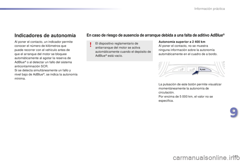 PEUGEOT 2008 2015  Manual del propietario (in Spanish) 165
2008_es_Chap09_info-pratiques_ed01-2015
Indicadores de autonomía
Al poner el contacto, un indicador permite 
conocer el número de kilómetros que 
puede recorrer con el vehículo antes de 
que e