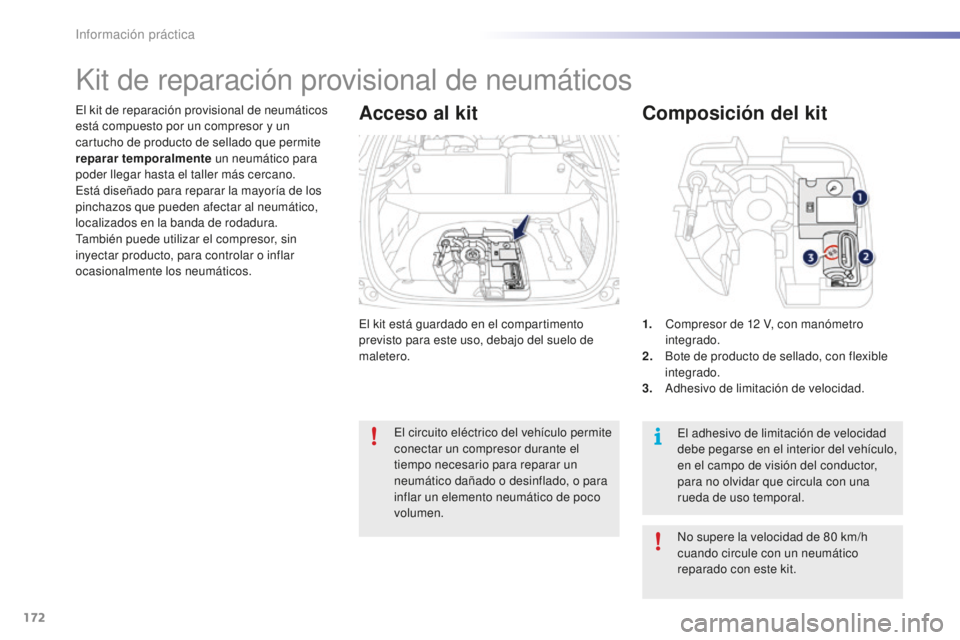 PEUGEOT 2008 2015 Manual del propietario (in Spanish) 172
2008_es_Chap09_info-pratiques_ed01-2015
El kit está guardado en el compartimento
previsto para este uso, debajo del suelo de
maletero.
El kit de reparación provisional de neumáticos
está co PEUGEOT 2008 2015 Manual del propietario (in Spanish) 172
2008_es_Chap09_info-pratiques_ed01-2015
El kit está guardado en el compartimento
previsto para este uso, debajo del suelo de
maletero.
El kit de reparación provisional de neumáticos
está co