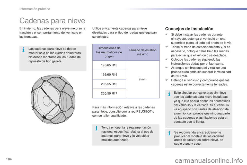 PEUGEOT 2008 2015 Manual del propietario (in Spanish) 184
2008_es_Chap09_info-pratiques_ed01-2015
Cadenas para nieve
En invierno, las cadenas para nieve mejoran la
tracción y el comportamiento del vehículo en
las frenadas.Las cadenas para nieve se de PEUGEOT 2008 2015 Manual del propietario (in Spanish) 184
2008_es_Chap09_info-pratiques_ed01-2015
Cadenas para nieve
En invierno, las cadenas para nieve mejoran la
tracción y el comportamiento del vehículo en
las frenadas.Las cadenas para nieve se de