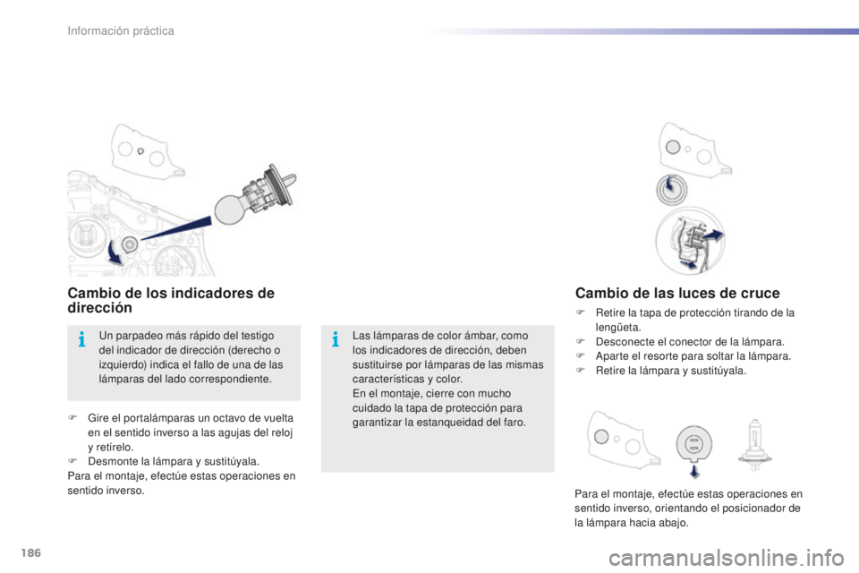 PEUGEOT 2008 2015 Manual del propietario (in Spanish) 186
2008_es_Chap09_info-pratiques_ed01-2015
Cambio de las luces de cruce
F Retire la tapa de protección tirando de la lengüeta.
F
D
esconecte el conector de la lámpara.
F
A
parte el resorte p PEUGEOT 2008 2015 Manual del propietario (in Spanish) 186
2008_es_Chap09_info-pratiques_ed01-2015
Cambio de las luces de cruce
F Retire la tapa de protección tirando de la lengüeta.
F
D
esconecte el conector de la lámpara.
F
A
parte el resorte p