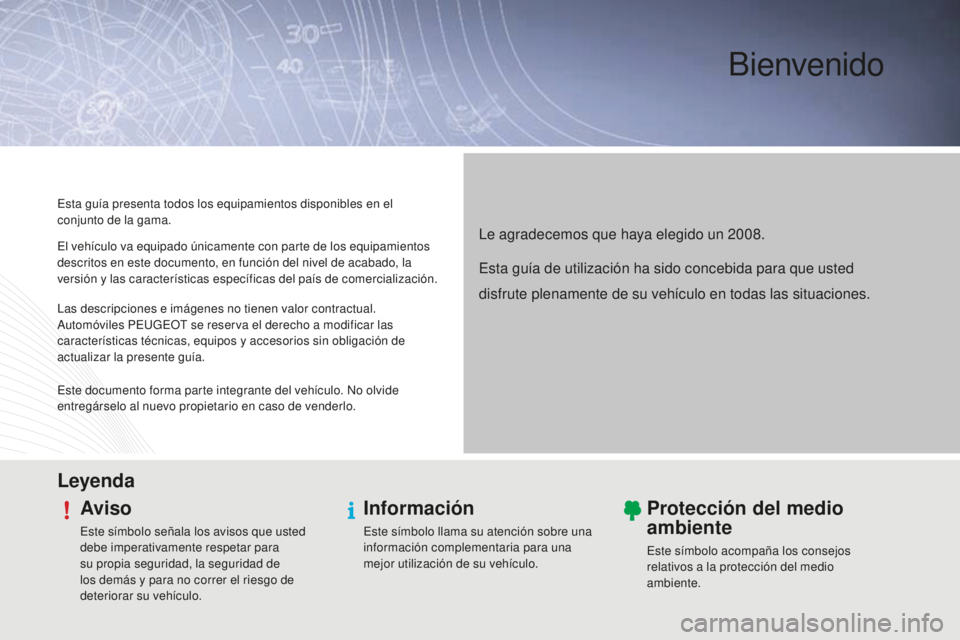 PEUGEOT 2008 2015 Manual del propietario (in Spanish) Bienvenido
Le agradecemos que haya elegido un 2008.
Esta guía presenta todos los equipamientos disponibles en el
conjunto de la gama.
LeyendaAviso
Este símbolo señala los avisos que usted
debe im PEUGEOT 2008 2015 Manual del propietario (in Spanish) Bienvenido
Le agradecemos que haya elegido un 2008.
Esta guía presenta todos los equipamientos disponibles en el
conjunto de la gama.
LeyendaAviso
Este símbolo señala los avisos que usted
debe im