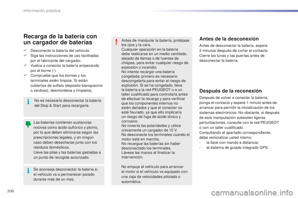 PEUGEOT 2008 2015 Manual del propietario (in Spanish) 200
2008_es_Chap09_info-pratiques_ed01-2015
Se aconseja desconectar la batería si
el vehículo va a permanecer parado
durante más de un mes. Las baterías contienen sustancias
nocivas como ácido PEUGEOT 2008 2015 Manual del propietario (in Spanish) 200
2008_es_Chap09_info-pratiques_ed01-2015
Se aconseja desconectar la batería si
el vehículo va a permanecer parado
durante más de un mes. Las baterías contienen sustancias
nocivas como ácido