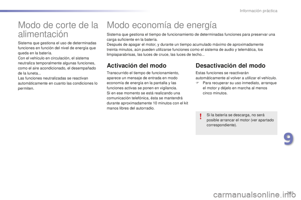 PEUGEOT 2008 2015 Manual del propietario (in Spanish) 201
2008_es_Chap09_info-pratiques_ed01-2015
Sistema que gestiona el tiempo de funcionamiento de determinadas funciones para preservar una
carga suficiente en la batería.
Después de apagar el motor, PEUGEOT 2008 2015 Manual del propietario (in Spanish) 201
2008_es_Chap09_info-pratiques_ed01-2015
Sistema que gestiona el tiempo de funcionamiento de determinadas funciones para preservar una
carga suficiente en la batería.
Después de apagar el motor,