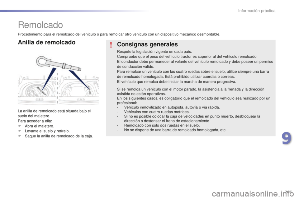 PEUGEOT 2008 2015 Manual del propietario (in Spanish) 203
2008_es_Chap09_info-pratiques_ed01-2015
Remolcado
Anilla de remolcado
La anilla de remolcado está situada bajo el
suelo del maletero.
Para acceder a ella:
F
A
bra el maletero.
F
L
evante el PEUGEOT 2008 2015 Manual del propietario (in Spanish) 203
2008_es_Chap09_info-pratiques_ed01-2015
Remolcado
Anilla de remolcado
La anilla de remolcado está situada bajo el
suelo del maletero.
Para acceder a ella:
F
A
bra el maletero.
F
L
evante el