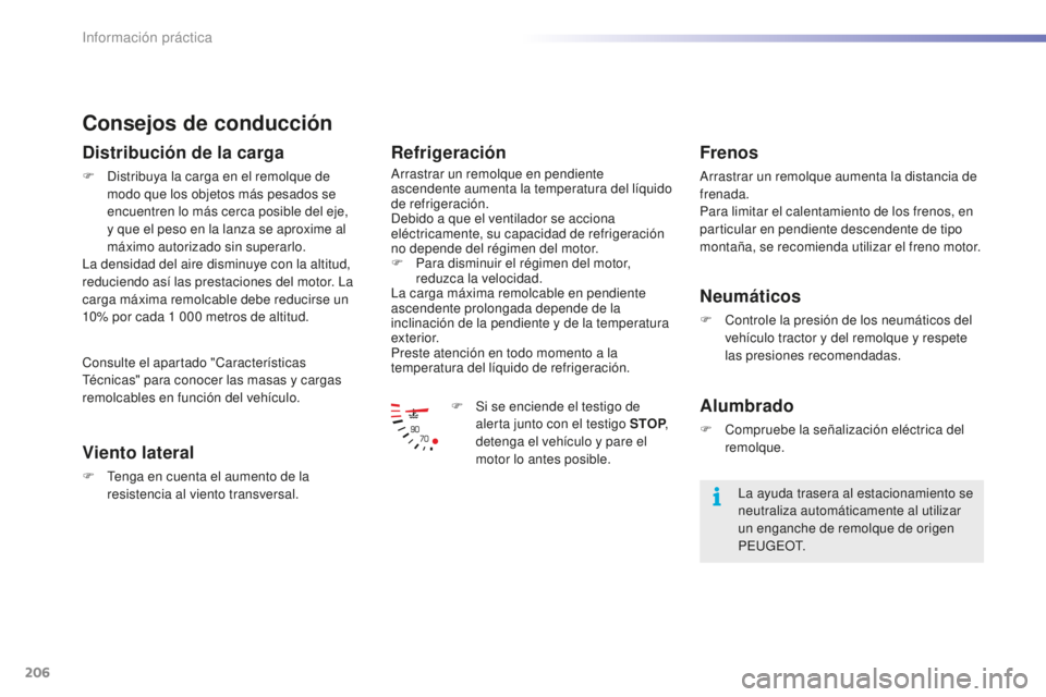 PEUGEOT 2008 2015 Manual del propietario (in Spanish) 206
2008_es_Chap09_info-pratiques_ed01-2015
Consejos de conducción
Distribución de la carga
F Distribuya la carga en el remolque de modo que los objetos más pesados se
encuentren lo más cerca pos PEUGEOT 2008 2015 Manual del propietario (in Spanish) 206
2008_es_Chap09_info-pratiques_ed01-2015
Consejos de conducción
Distribución de la carga
F Distribuya la carga en el remolque de modo que los objetos más pesados se
encuentren lo más cerca pos