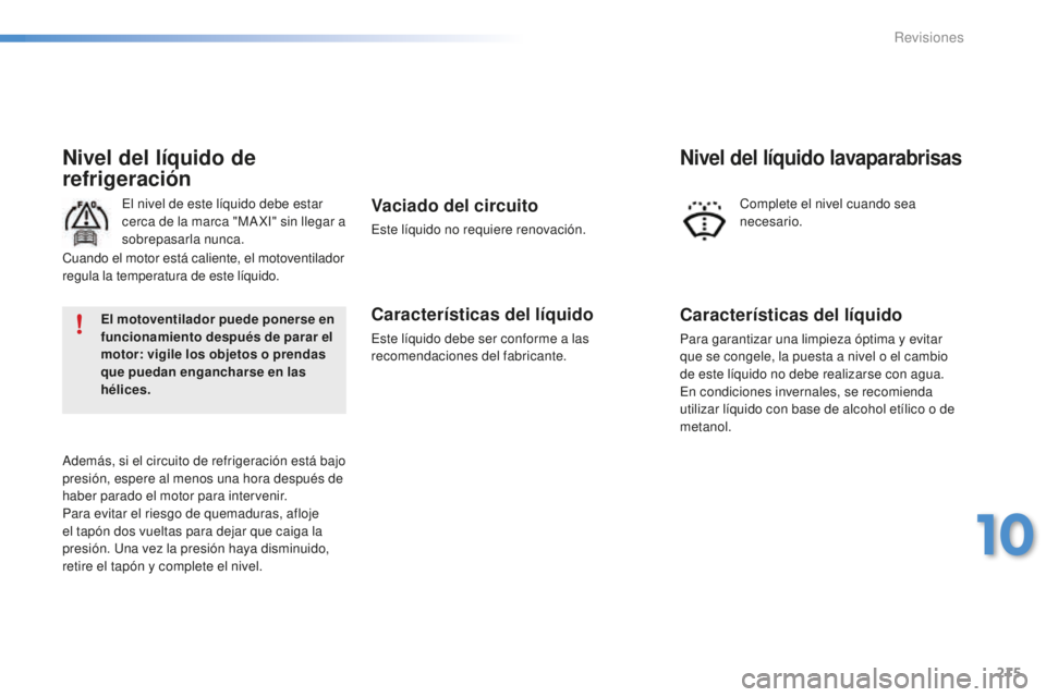 PEUGEOT 2008 2015 Manual del propietario (in Spanish) 215
2008_es_Chap10_verifications_ed01-2015
Nivel del líquido de
refrigeración
El nivel de este líquido debe estar
cerca de la marca "MA XI" sin llegar a
sobrepasarla nunca.
Además, si e PEUGEOT 2008 2015 Manual del propietario (in Spanish) 215
2008_es_Chap10_verifications_ed01-2015
Nivel del líquido de
refrigeración
El nivel de este líquido debe estar
cerca de la marca "MA XI" sin llegar a
sobrepasarla nunca.
Además, si e