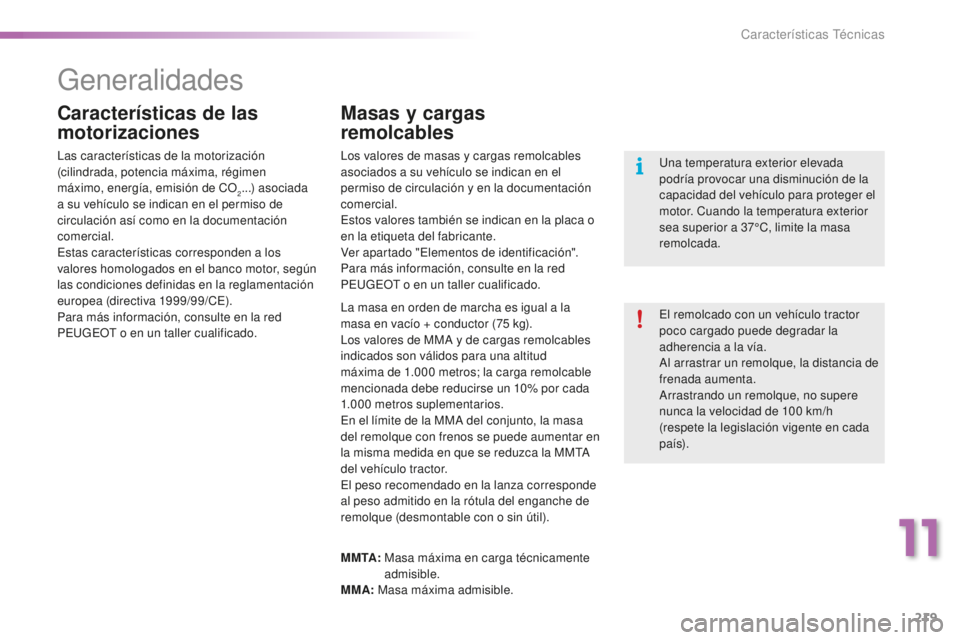 PEUGEOT 2008 2015 Manual del propietario (in Spanish) 219
2008_es_Chap11_caracteristiques-techniques_ed01-2015
Generalidades
El remolcado con un vehículo tractor
poco cargado puede degradar la
adherencia a la vía.
Al arrastrar un remolque, la distanc PEUGEOT 2008 2015 Manual del propietario (in Spanish) 219
2008_es_Chap11_caracteristiques-techniques_ed01-2015
Generalidades
El remolcado con un vehículo tractor
poco cargado puede degradar la
adherencia a la vía.
Al arrastrar un remolque, la distanc