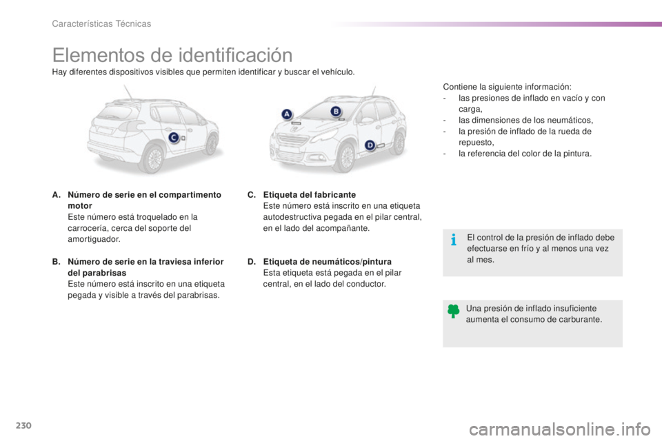 PEUGEOT 2008 2015  Manual del propietario (in Spanish) 230
2008_es_Chap11_caracteristiques-techniques_ed01-2015
Elementos de identificación
A. Número de serie en el compar timento motor  
 E

ste número está troquelado en la 
carrocería, cerca del so