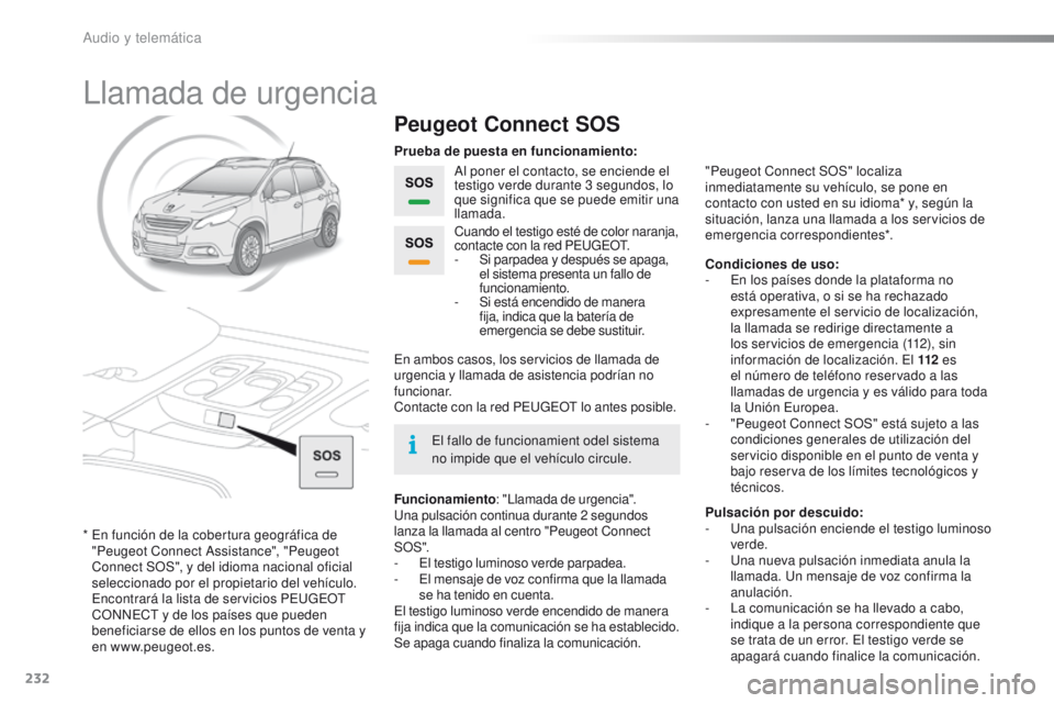 PEUGEOT 2008 2015  Manual del propietario (in Spanish) 232
2008_es_Chap12a_BTA_ed01-2015
Llamada de urgencia
Peugeot Connect SOS
Al poner el contacto, se enciende el 
testigo verde durante 3  segundos, lo 
que significa que se puede emitir una 
llamada.
F