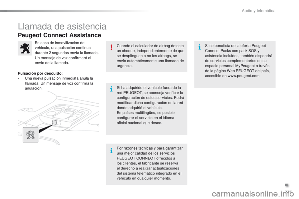 PEUGEOT 2008 2015  Manual del propietario (in Spanish) 233
2008_es_Chap12a_BTA_ed01-2015
Peugeot Connect Assistance
Cuando el calculador de airbag detecta 
un choque, independientemente de que 
se desplieguen o no los airbags, se 
envía automáticamente 