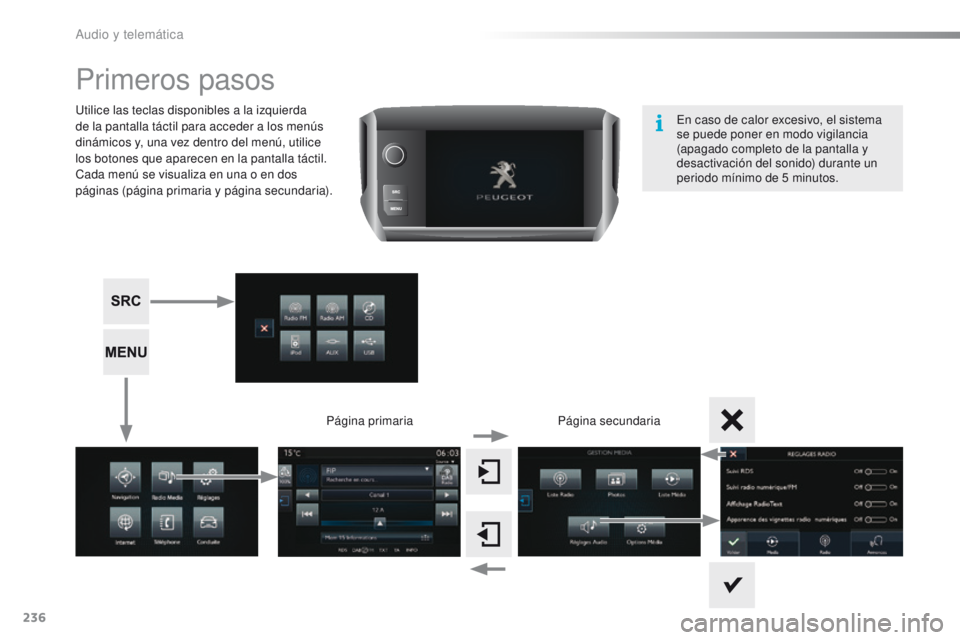 PEUGEOT 2008 2015  Manual del propietario (in Spanish) 236
2008_es_Chap12b_SMEGplus_ed01-2015
Primeros pasos
Utilice las teclas disponibles a la izquierda 
de la pantalla táctil para acceder a los menús 
dinámicos y, una vez dentro del menú, utilice 
