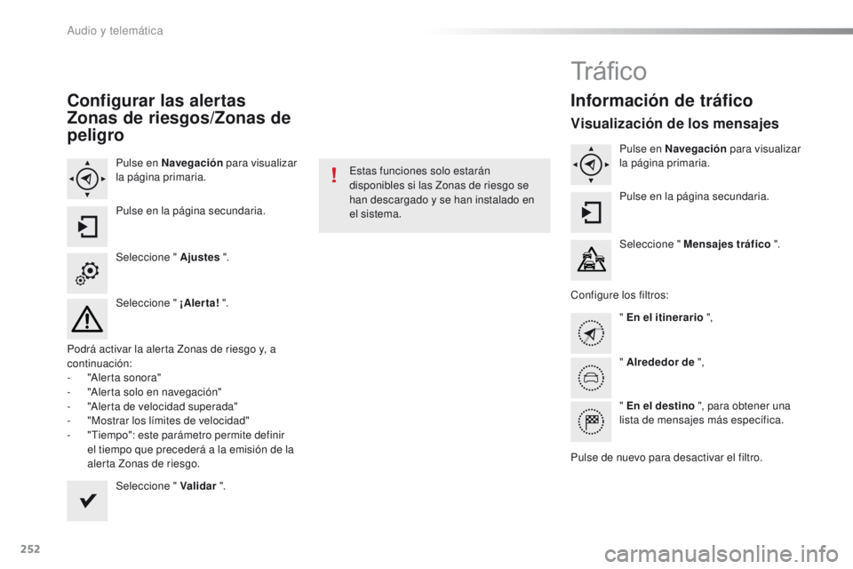 PEUGEOT 2008 2015 Manual del propietario (in Spanish) 252
2008_es_Chap12b_SMEGplus_ed01-2015
Configurar las alertas
Zonas de riesgos/Zonas de
peligro
Pulse en Navegación para visualizar
la página primaria.
Pulse en la página secundaria.
Seleccione PEUGEOT 2008 2015 Manual del propietario (in Spanish) 252
2008_es_Chap12b_SMEGplus_ed01-2015
Configurar las alertas
Zonas de riesgos/Zonas de
peligro
Pulse en Navegación para visualizar
la página primaria.
Pulse en la página secundaria.
Seleccione