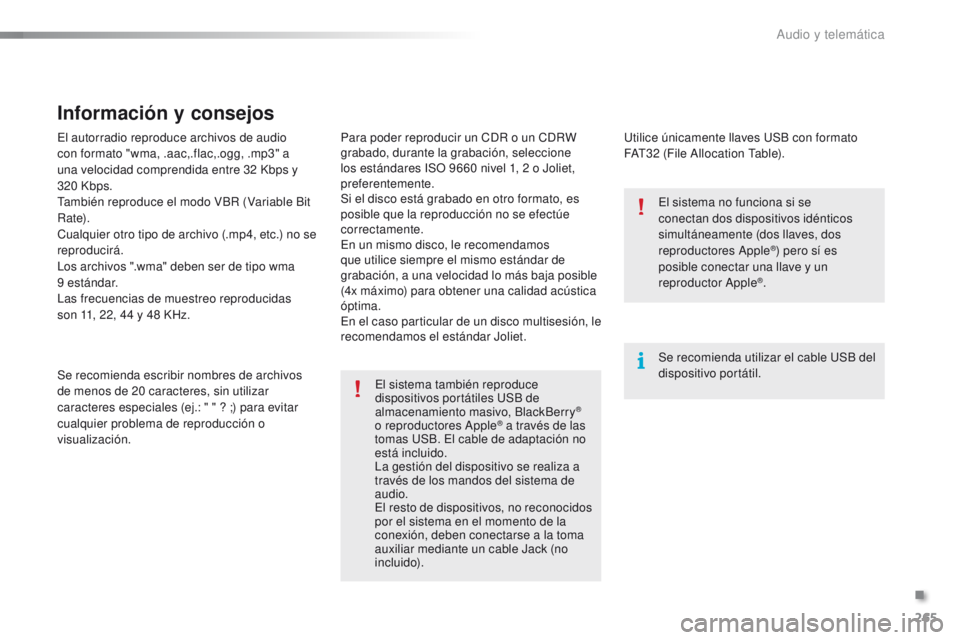 PEUGEOT 2008 2015  Manual del propietario (in Spanish) 265
2008_es_Chap12b_SMEGplus_ed01-2015
El autorradio reproduce archivos de audio 
con formato "wma, .aac,.flac,.ogg, .mp3" a 
una velocidad comprendida entre 32  Kbps y 
320
  Kbps.
También r