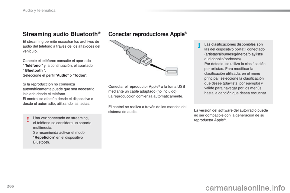PEUGEOT 2008 2015  Manual del propietario (in Spanish) 266
2008_es_Chap12b_SMEGplus_ed01-2015
Streaming audio Bluetooth®
El streaming permite escuchar los archivos de 
audio del teléfono a través de los altavoces del 
vehículo.
Conecte el teléfono: c