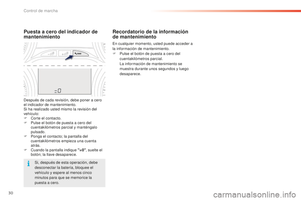 PEUGEOT 2008 2015  Manual del propietario (in Spanish) 30
Recordatorio de la información 
de mantenimiento
En cualquier momento, usted puede acceder a 
la información de mantenimiento.
F 
P
 ulse el botón de puesta a cero del 
cuentakilómetros parcial