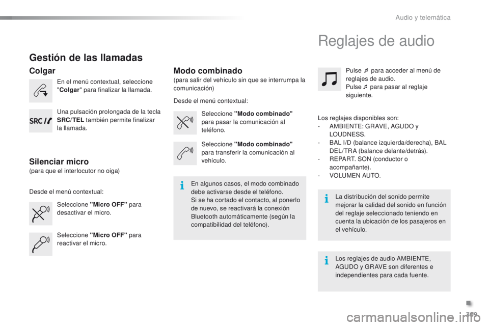 PEUGEOT 2008 2015  Manual del propietario (in Spanish) 309
2008_es_Chap12c_RDE2_ed01-2015
Gestión de las llamadas
En el menú contextual, seleccione 
"Colgar " para finalizar la llamada.
Seleccione "Micro OFF"  para 
desactivar el micro. 