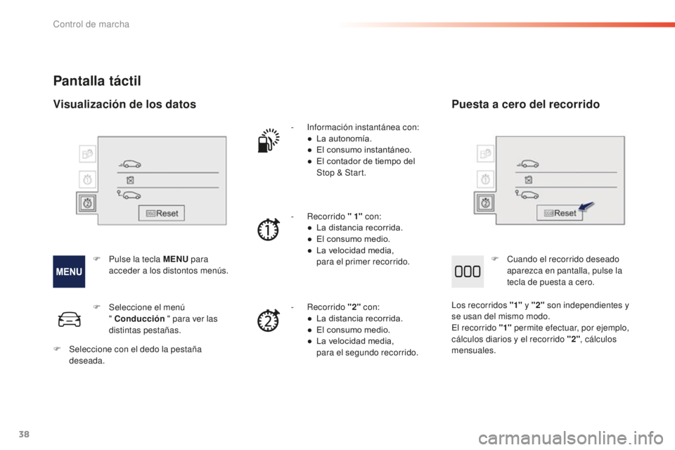 PEUGEOT 2008 2015  Manual del propietario (in Spanish) 38
Pantalla táctil
- Información instantánea con:●  L a autonomía.
●
 
E
 l consumo instantáneo.
●
 
E
 l contador de tiempo del  
Stop & Start.
-
  Recorrido  " 1" con:
●
 
L
 a 