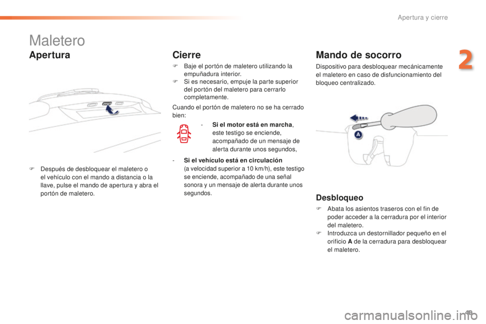 PEUGEOT 2008 2015  Manual del propietario (in Spanish) 49
2008_es_Chap02_ouvertures_ed01-2015
Maletero
F Después de desbloquear el maletero o el vehículo con el mando a distancia o la 
llave, pulse el mando de apertura y abra el 
portón de maletero.
Ma