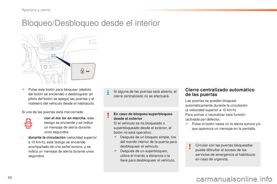 PEUGEOT 2008 2015  Manual del propietario (in Spanish) 50
2008_es_Chap02_ouvertures_ed01-2015
Bloqueo/Desbloqueo desde el interior
F Pulse este botón para bloquear (elpiloto del botón se enciende) o desbloquear (el 
piloto del botón se apaga) las puert