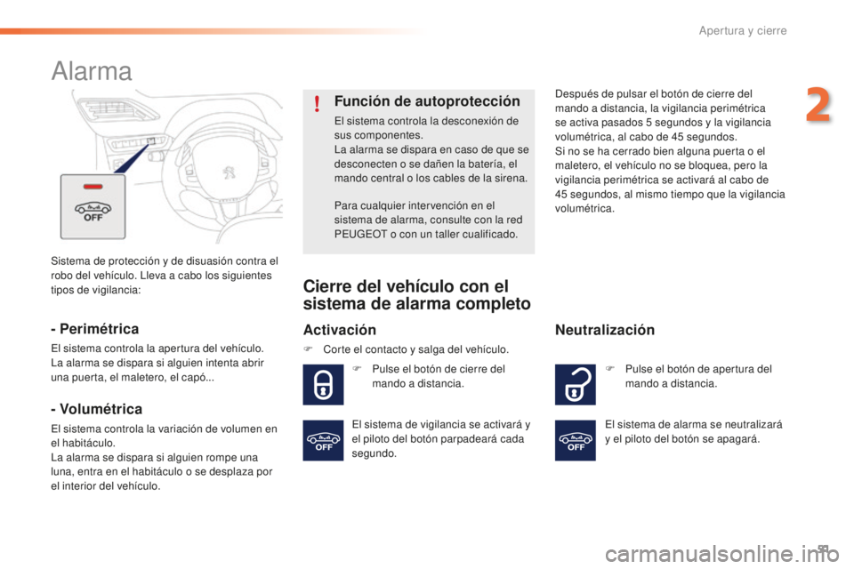 PEUGEOT 2008 2015  Manual del propietario (in Spanish) 51
2008_es_Chap02_ouvertures_ed01-2015
Sistema de protección y de disuasión contra el 
robo del vehículo. Lleva a cabo los siguientes 
tipos de vigilancia:
Alarma
- Perimétrica
El sistema controla