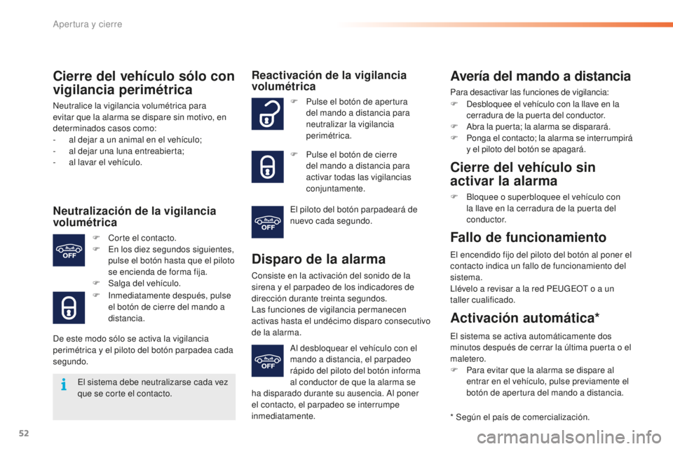 PEUGEOT 2008 2015  Manual del propietario (in Spanish) 52
2008_es_Chap02_ouvertures_ed01-2015
Cierre del vehículo sólo con 
vigilancia perimétrica
Neutralice la vigilancia volumétrica para 
evitar que la alarma se dispare sin motivo, en 
determinados 