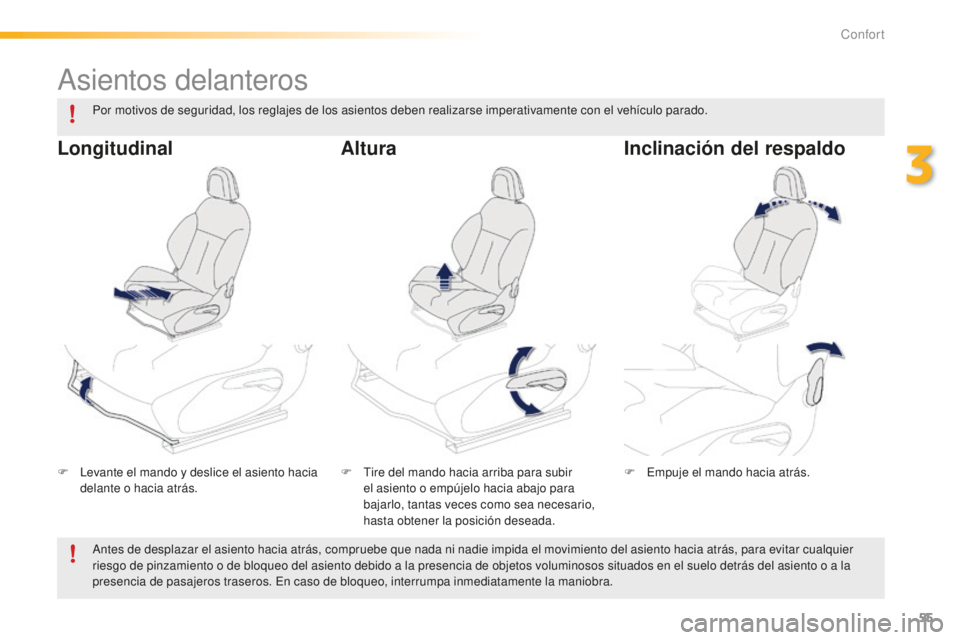 PEUGEOT 2008 2015  Manual del propietario (in Spanish) 55
2008_es_Chap03_confort_ed01-2015
Asientos delanteros
F Levante el mando y deslice el asiento hacia delante o hacia atrás. F
 T ire del mando hacia arriba para subir 
el asiento o empújelo hacia a