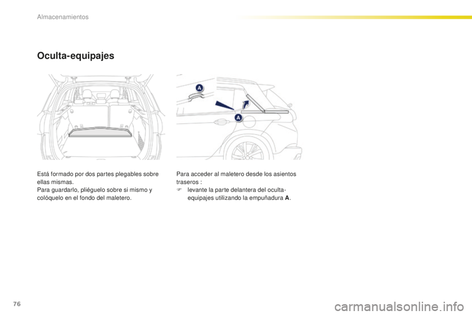 PEUGEOT 2008 2015  Manual del propietario (in Spanish) 76
2008_es_Chap04_amenagements_ed01-2015
Oculta- equipajes
Está formado por dos partes plegables sobre 
ellas mismas.
Para guardarlo, pliéguelo sobre si mismo y 
colóquelo en el fondo del maletero.