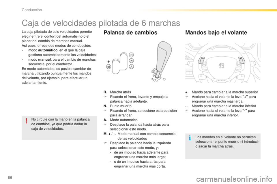 PEUGEOT 2008 2015  Manual del propietario (in Spanish) 86
2008_es_Chap05_conduite_ed01-2015
Caja de velocidades pilotada de 6 marchas
La caja pilotada de seis velocidades permite 
elegir entre el confort del automatismo o el 
placer del cambio de marchas 