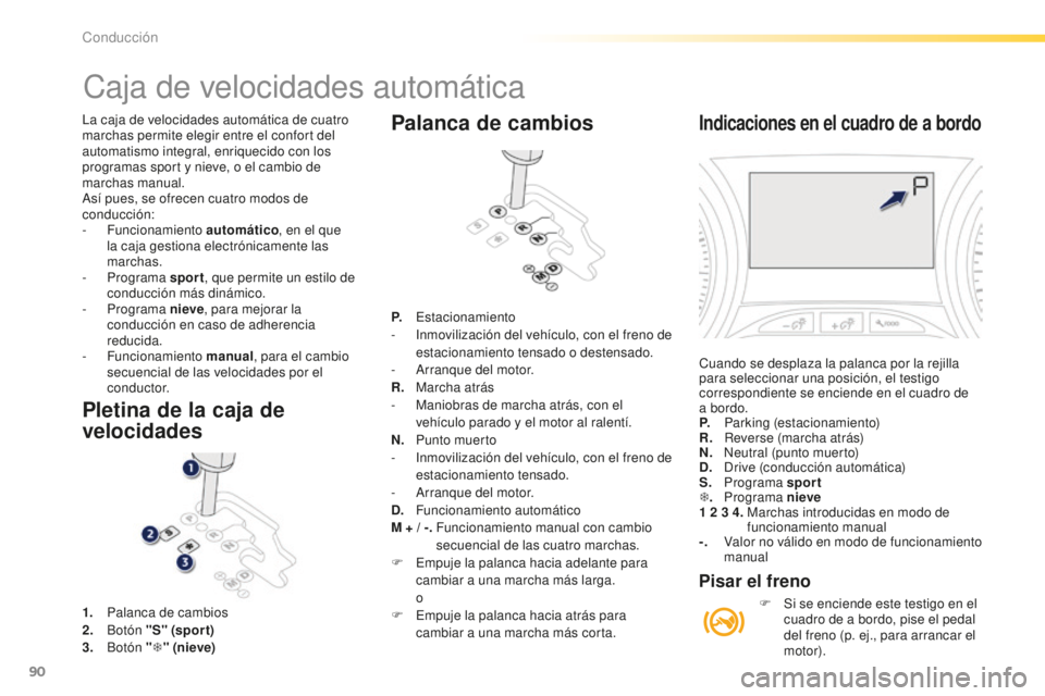 PEUGEOT 2008 2015 Manual del propietario (in Spanish) 90
2008_es_Chap05_conduite_ed01-2015
La caja de velocidades automática de cuatro
marchas permite elegir entre el confort del
automatismo integral, enriquecido con los
programas sport y nieve, o el PEUGEOT 2008 2015 Manual del propietario (in Spanish) 90
2008_es_Chap05_conduite_ed01-2015
La caja de velocidades automática de cuatro
marchas permite elegir entre el confort del
automatismo integral, enriquecido con los
programas sport y nieve, o el