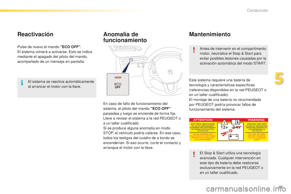 PEUGEOT 2008 2015 Manual del propietario (in Spanish) 97
2008_es_Chap05_conduite_ed01-2015
El sistema se reactiva automáticamente
al arrancar el motor con la llave.
Reactivación
Pulse de nuevo el mando "ECO OFF".
El sistema volverá a activars PEUGEOT 2008 2015 Manual del propietario (in Spanish) 97
2008_es_Chap05_conduite_ed01-2015
El sistema se reactiva automáticamente
al arrancar el motor con la llave.
Reactivación
Pulse de nuevo el mando "ECO OFF".
El sistema volverá a activars