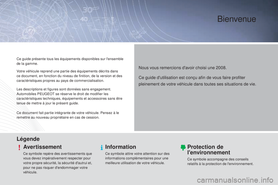 PEUGEOT 2008 2015 Manuel du propriétaire (in French) Bienvenue
Nous vous remercions d'avoir choisi une 2008.
Ce guide présente tous les équipements disponibles sur l'ensemble
de la gamme.
LégendeAvertissement
Ce symbole repère des avertisse PEUGEOT 2008 2015 Manuel du propriétaire (in French) Bienvenue
Nous vous remercions d'avoir choisi une 2008.
Ce guide présente tous les équipements disponibles sur l'ensemble
de la gamme.
LégendeAvertissement
Ce symbole repère des avertisse